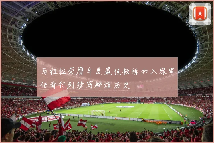 马祖拉荣膺年度最佳教练加入绿军传奇行列续写辉煌历史