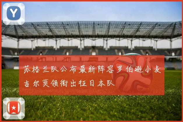 苏格兰队公布最新阵容罗伯逊小麦吉尔莫领衔出征日本队